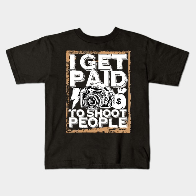 'I Get Paid to Shoot People' Awesome Photography Gift Kids T-Shirt by ourwackyhome